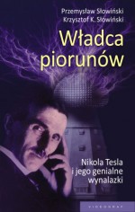 Władca piorunów. Nikola Tesla i jego genialne wynalazki - Krzysztof K. Słowiński, Przemysław Słowiński