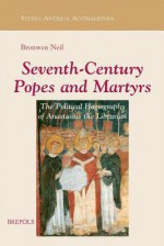 Seventh-Century Popes and Martyrs: The Political Hagiography of Anastasius Bibliothecarius - Bronwen Neil