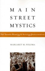 Main Street Mystics: The Toronto Blessing and Reviving Pentecostalism - Margaret M. Poloma