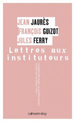 Lettres aux instituteurs (Documents, Actualités, Société) (French Edition) - François Guizot, Jean Jaurès, Jules Ferry