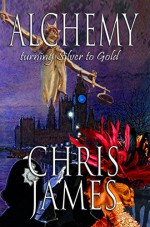 Alchemy: turning Silver to Gold - an historical psychological mystery thriller - Chris James