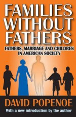 Families Without Fathers: Fathers, Marriage and Children in American Society - David Popenoe