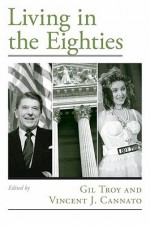 Living in the Eighties - Gil Troy, Vincent J. Cannato