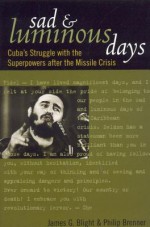 Sad and Luminous Days: Cuba's Struggle with the Superpowers After the Missile Crisis - James G Blight, Philip Brenner