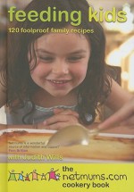 Feeding Kids: 120 Foolproof Family Recipes. The Netmums Cookery Book - Netmums, Judith Wills, Judith Wells