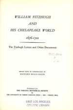 William Fitzhugh and his Chesapeake world, 1676-1701 : the Fitzhugh letters and other documents - William Fitzhugh, Richard Beale Davis