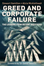 Greed and Corporate Failure: The Lessons from Recent Disasters - Stewart Hamilton, Alicia Micklethwait, David Tweedie