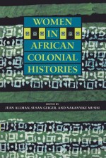 Women in African Colonial Histories - Jean Allman, Susan Geiger, Nakanyike Musisi