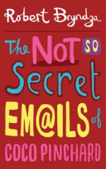 The Not So Secret Emails Of Coco Pinchard: A Funny, Feel-Good Romantic Comedy - Robert Bryndza