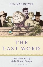 The Last Word: Tales from the Tip of the Mother Tongue - Ben Macintyre