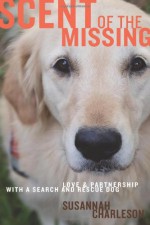 Scent of the Missing: Love and Partnership with a Search-and-Rescue Dog - Susannah Charleson