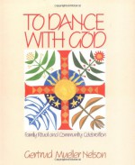 To Dance With God: Family Ritual and Community Celebration - Gertrud Mueller Nelson