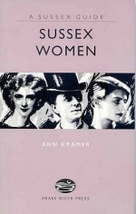 Sussex Women (Sussex Guide) (Sussex Guide) - Ann Kramer, Ivan Hissey