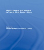 Media, Identity, and Struggle in Twenty-First-Century China - Rachel Murphy, Vanessa L. Fong