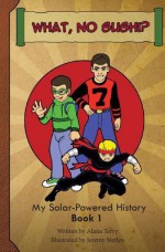 What, No Sushi?: My Solar-Powered History at a Japanese-American Internment Camp (Volume 1) - Alana Terry, Jeremy Steffen