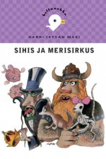 Sihis ja merisirkus - Harri István Mäki