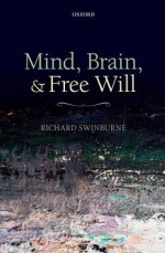 Mind, Brain, and Free Will - Richard Swinburne