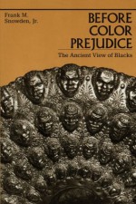 Before Color Prejudice: The Ancient View of Blacks - Frank M. Snowden Jr.