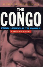 The Congo: From Leopold to Kabila: A People's History - Georges Nzongola-Ntalaja