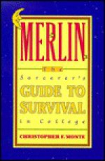 Merlin: The Sorcerer's Guide to Survival in College - Christopher F. Monte