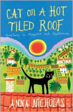 Cat on a Hot Tiled Roof: Mayhem in Mayfair and Mallorca - Anna Nicholas