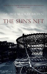 The Sun's Net. George MacKay Brown - George Mackay Brown