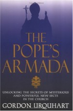 The Pope's Armada: Unlocking the Secrets of Mysterious and Powerful New Sects in the Church - Gordon Urquhart