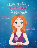 Mommy Has a Boo Boo in Her Boob: A Breast Cancer Book for Children - Kim Haskan, Izabela Ciesinska