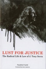 Lust for Justice - The Radical Life & Law of J. Tony Serra - Paulette Frankl, Deke Castleman, Gerry Spence