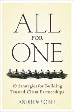 All For One: 10 Strategies for Building Trusted Client Partnerships - Andrew Sobel, Sobel