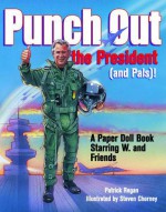 Punch Out the President! (and Pals): A Paper Doll Book Starring W. and Friends - Patrick T. Regan, Steven Chorney