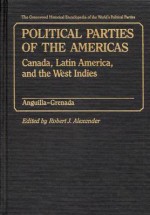 Political Parties of the Americas: Vol. 1. Canada, Latin America, and the West Indies Anguilla-Grenada - Robert Jackson Alexander