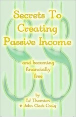 Secrets To Creating Passive Income - E.J. Thornton, John Clark Craig