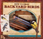 How to Draw Backyard Birds: A Guide to Attracting, Identifying, and Drawing Birds in Your Own Backyard! - Sally Roth, Michael Cana