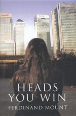 Heads You Win: A Chronicle of Modern Twilight - Ferdinand Mount