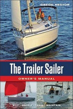 The Trailer Sailer Owner's Manual: Buy, Outfit, Trail, Maintain - Gregg Nestor