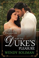 For the Duke's Pleasure (Ducal Encounters Book 4) - Wendy Soliman