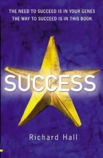 Success The Need To Succeed Is In Your Genesthe Way To Succeed Is In This Book - Richard Hall