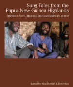 Sung Tales from the Papua New Guinea Highlands: Studies in Form, Meaning, and Sociocultural Context - Alan Rumsey, Don Niles, Kenny Yuwi Kendoli, Kirsty Gillespie, Lilia San Roque, Michael Solis, Gabe C.J. Lomas, Jacqueline Pugh-Kitingan, Philip Gibbs, Terrance Borchard, Frances Ingemann, Hans Reithofer, Andrew Strathern, Pamela J. Stewart