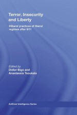 Terror, Insecurity and Liberty: Illiberal Practices of Liberal Regimes after 9/11 (Routledge Studies in Liberty and Security) - Didier Bigo, Anastassia Tsoukala