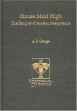 House Most High: The Temples of Ancient Mesopotamia - A.R. George