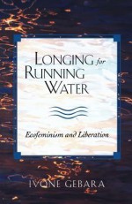 Longing for Running Water: Ecofeminism and Liberation (Biblical Reflections on Ministry) - Ivone Gebara