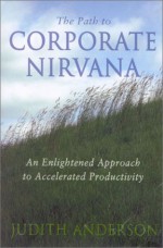 The Path to Corporate NIRVana: An Enlightened Approach to Accelerated Productivity - Judith Anderson