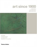 Art Since 1900: Modernism, Antimodernism, Postmodernism - Hal Foster, Rosalind E. Krauss