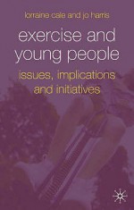 Exercise And Young People - Lorraine Cale, Jo Harris