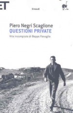 Questioni private: Vita incompiuta di Beppe Fenoglio - Piero Negri Scaglione