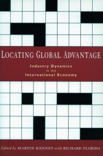 Locating Global Advantage: Industry Dynamics in the International Economy - Martin Kenney, Martin Kenney