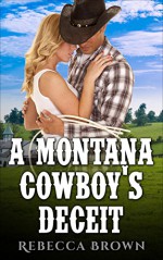 Mail Order Bride: A Montana Cowboy's Deceit: A Mail Order Bride Western Romance (Secret Baby, First Time, Billionaires, Westerns, Cowboys, Mail Order Brides) - Rebecca Brown