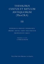 Thesaurus Cultus et Rituum Antiquorum Volume III: Divination, Prayer, Gestures and Acts of Prayer, Gestures and Acts of Veneration, Hikesia, Asylia, Oath, Malediction, Profanation, Magic Rituals - Jean Balty, Jean Balty