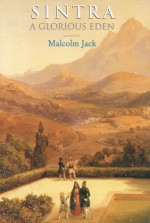 Sintra: A Glorious Eden - Malcolm Jack